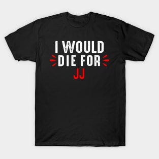 I would Die For JJ T-Shirt